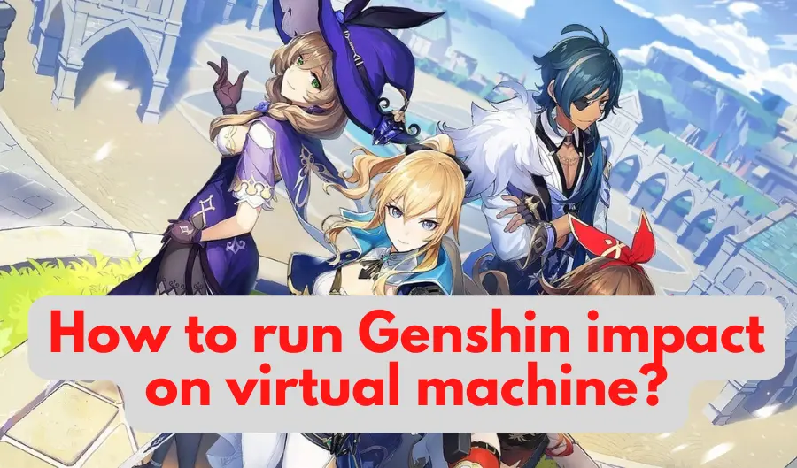 How to run Genshin impact on virtual machine